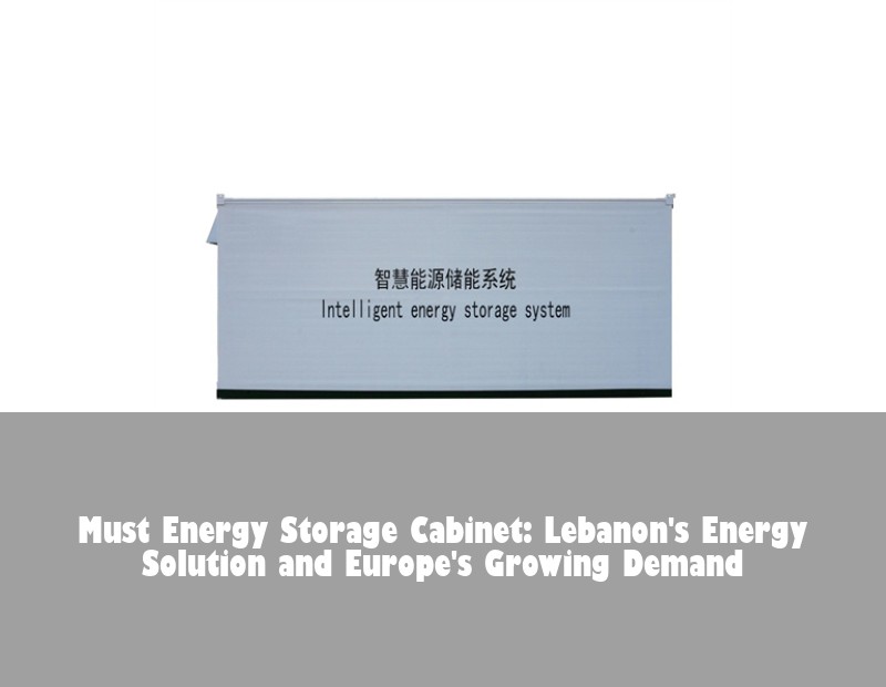 Must Energy Storage Cabinet: Lebanon's Energy Solution and Europe's Growing Demand | Huijue Bess