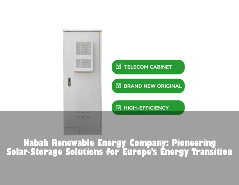 Nabah Renewable Energy Company: Pioneering Solar-Storage Solutions for Europe's Energy Transition | Huijue Bess