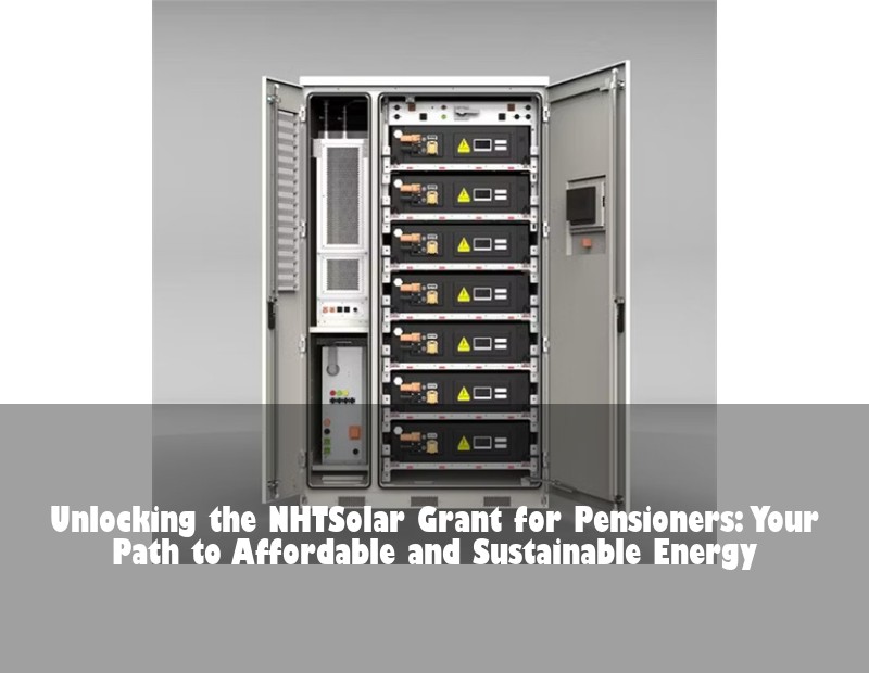Unlocking the NHTSolar Grant for Pensioners: Your Path to Affordable and Sustainable Energy | Huijue Bess