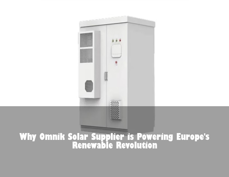 Why Omnik Solar Supplier is Powering Europe's Renewable Revolution | Huijue Bess
