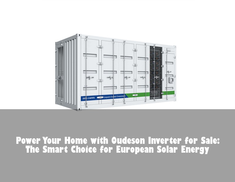 Power Your Home with Oudeson Inverter for Sale: The Smart Choice for European Solar Energy