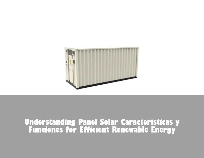Understanding Panel Solar Características y Funciones for Efficient Renewable Energy | Huijue Bess