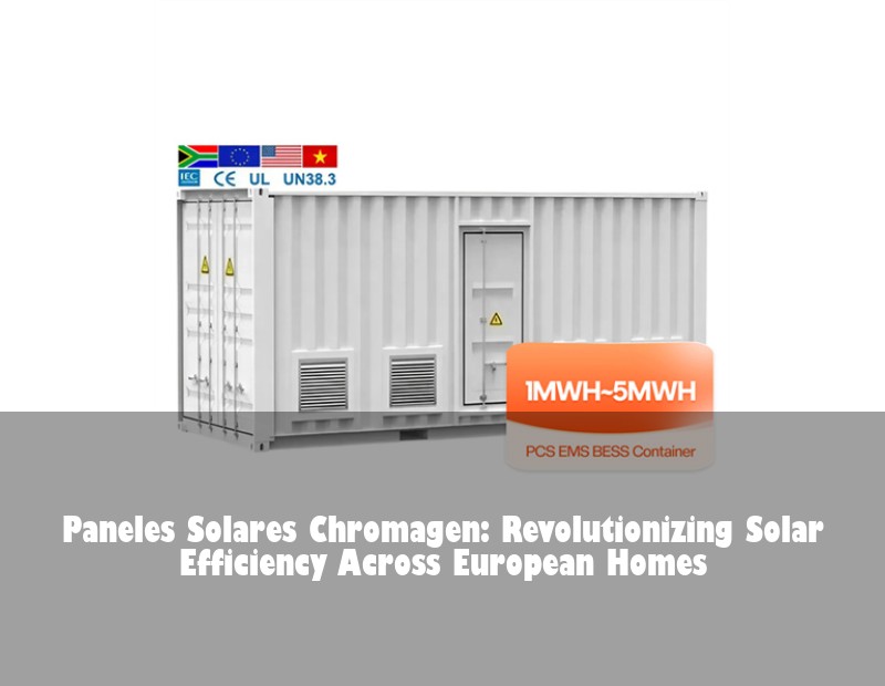 Paneles Solares Chromagen: Revolutionizing Solar Efficiency Across European Homes | Huijue Bess