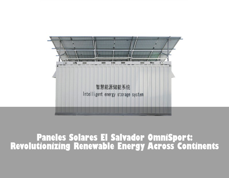 Paneles Solares El Salvador OmniSport: Revolutionizing Renewable Energy Across Continents | Huijue Bess