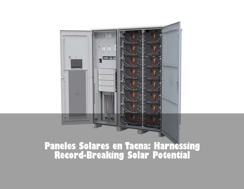 Paneles Solares en Tacna: Harnessing Record-Breaking Solar Potential | Huijue Bess