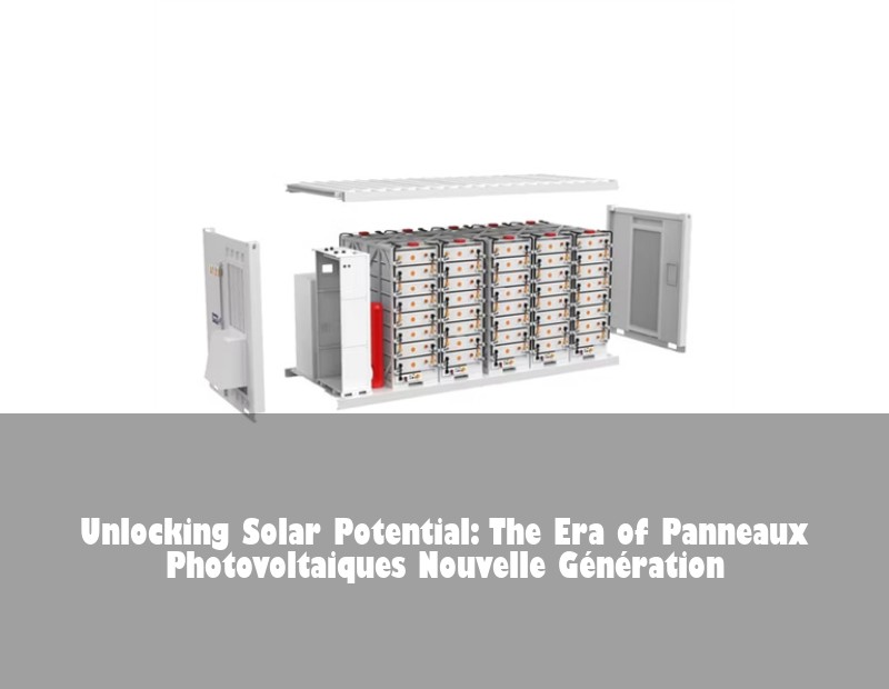 Unlocking Solar Potential: The Era of Panneaux Photovoltaiques Nouvelle Génération | Huijue Bess