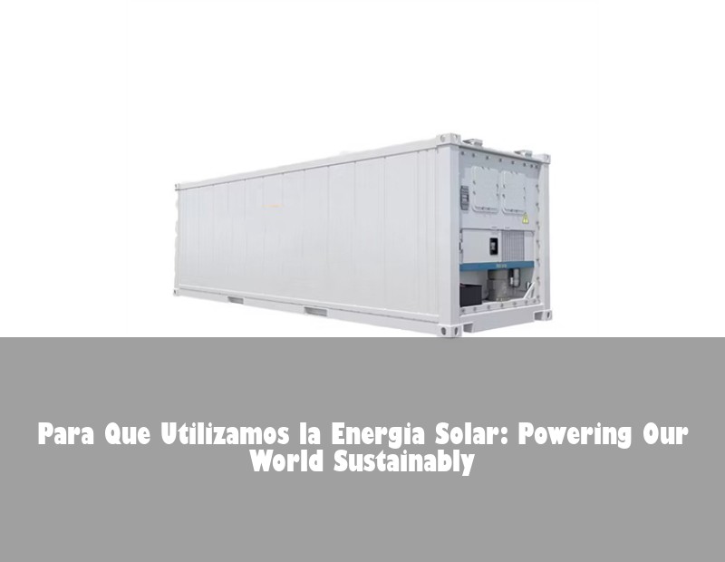 Para Que Utilizamos la Energia Solar: Powering Our World Sustainably