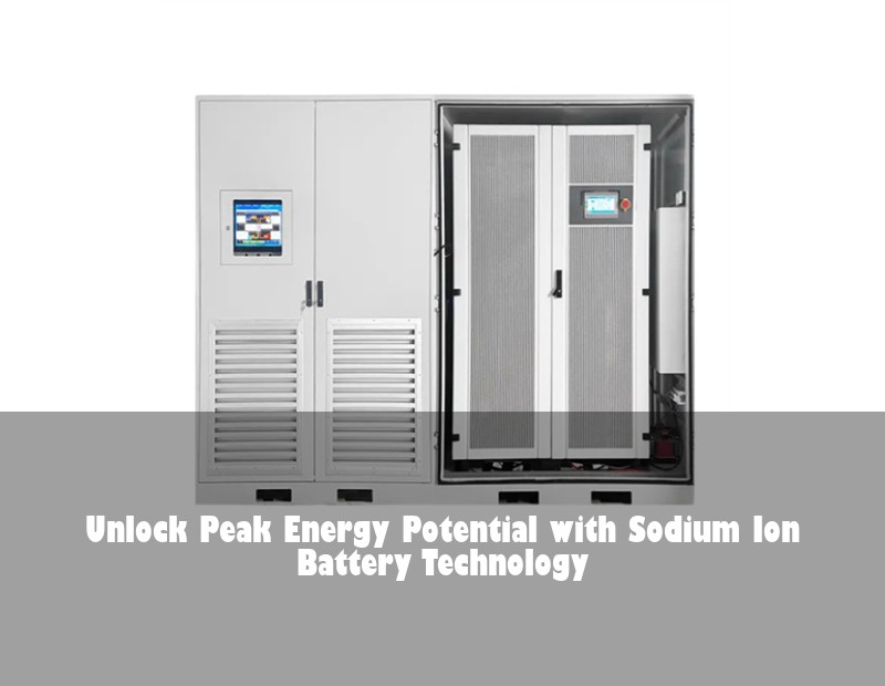 Unlock Peak Energy Potential with Sodium Ion Battery Technology | Huijue Bess