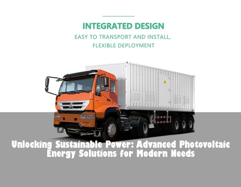 Unlocking Sustainable Power: Advanced Photovoltaic Energy Solutions for Modern Needs | Huijue Bess