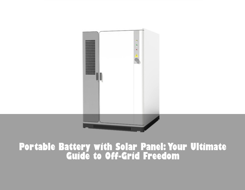 Portable Battery with Solar Panel: Your Ultimate Guide to Off-Grid Freedom | Huijue Bess