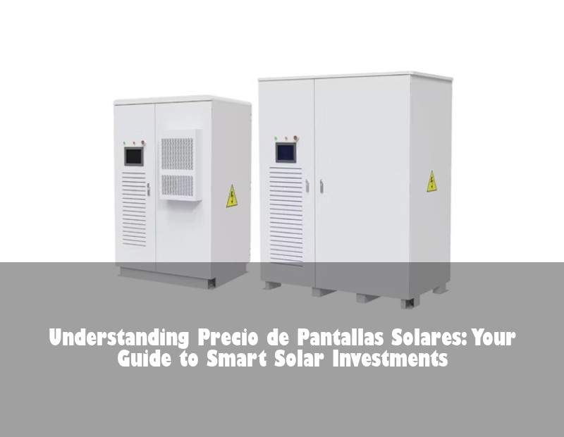 Understanding Precio de Pantallas Solares: Your Guide to Smart Solar Investments