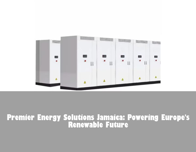 Premier Energy Solutions Jamaica: Powering Europe's Renewable Future