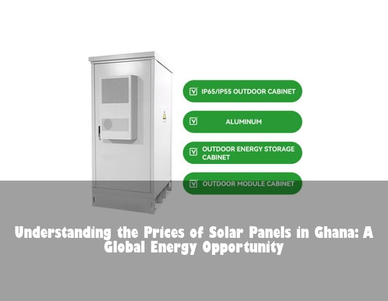 Understanding the Prices of Solar Panels in Ghana: A Global Energy Opportunity