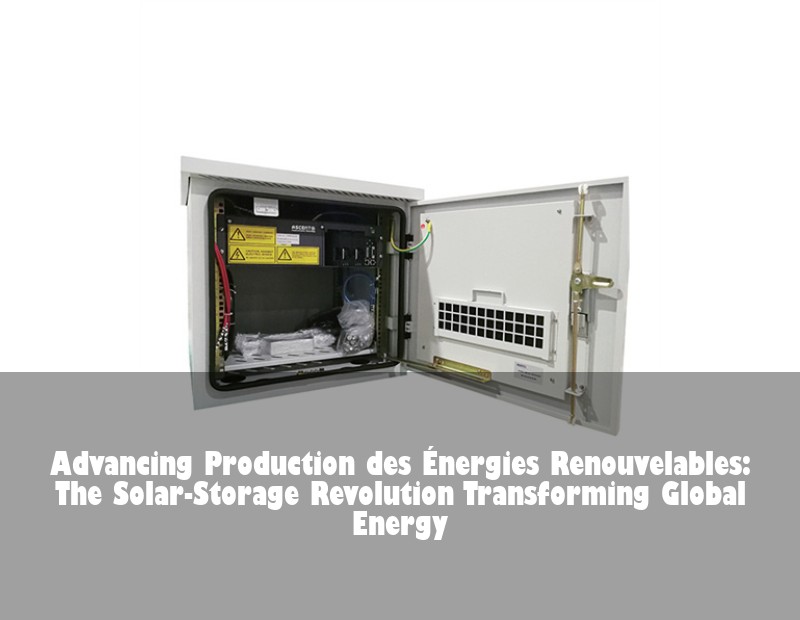 Advancing Production des Énergies Renouvelables: The Solar-Storage Revolution Transforming Global Energy | Huijue Bess