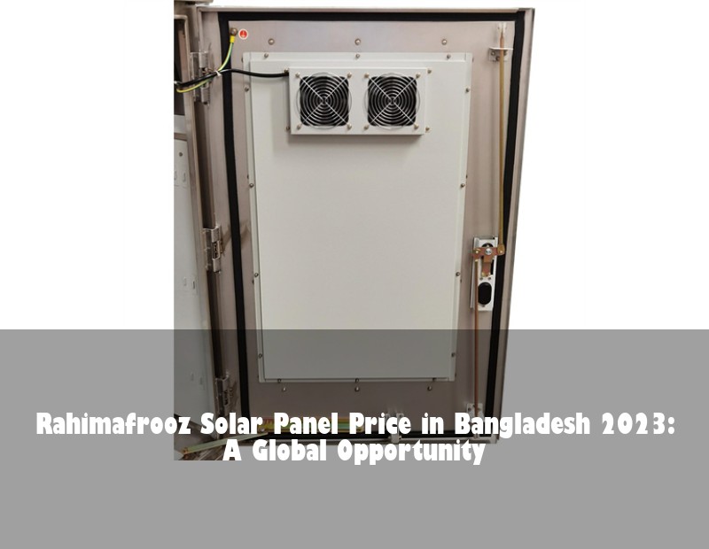 Rahimafrooz Solar Panel Price in Bangladesh 2023: A Global Opportunity | Huijue Bess