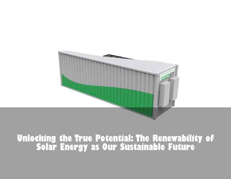 Unlocking the True Potential: The Renewability of Solar Energy as Our Sustainable Future