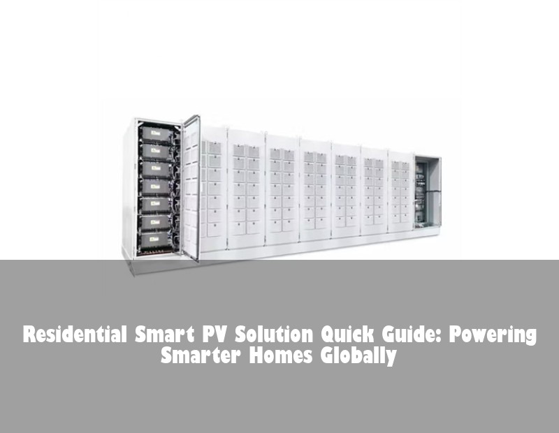 Residential Smart PV Solution Quick Guide: Powering Smarter Homes Globally
