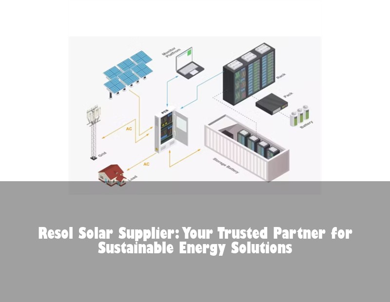 Resol Solar Supplier: Your Trusted Partner for Sustainable Energy Solutions | Huijue Bess