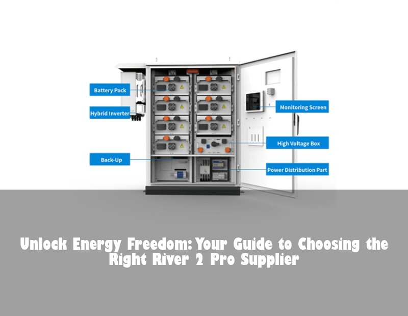 Unlock Energy Freedom: Your Guide to Choosing the Right River 2 Pro Supplier