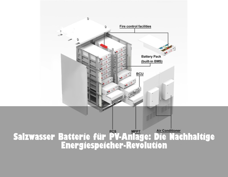 Salzwasser Batterie für PV-Anlage: Die Nachhaltige Energiespeicher-Revolution | Huijue Bess