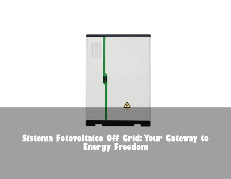 Sistema Fotovoltaico Off Grid: Your Gateway to Energy Freedom