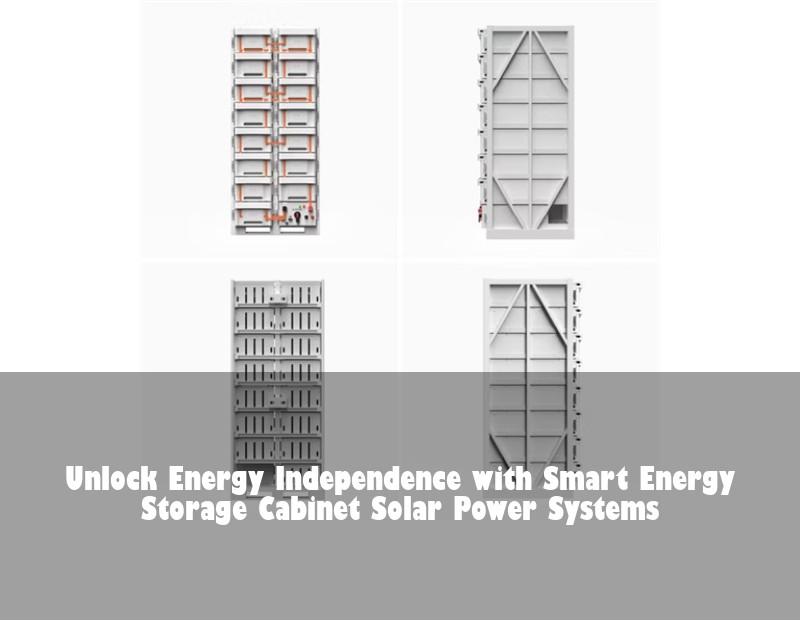 Unlock Energy Independence with Smart Energy Storage Cabinet Solar Power Systems