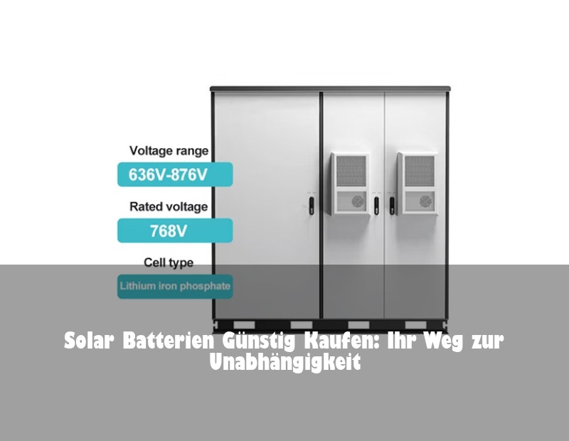 Solar Batterien Günstig Kaufen: Ihr Weg zur Unabhängigkeit | Huijue Bess