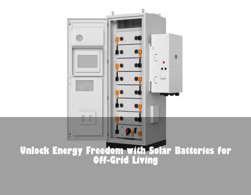 Unlock Energy Freedom with Solar Batteries for Off-Grid Living | Huijue Bess