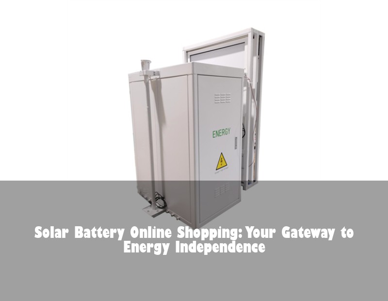 Solar Battery Online Shopping: Your Gateway to Energy Independence