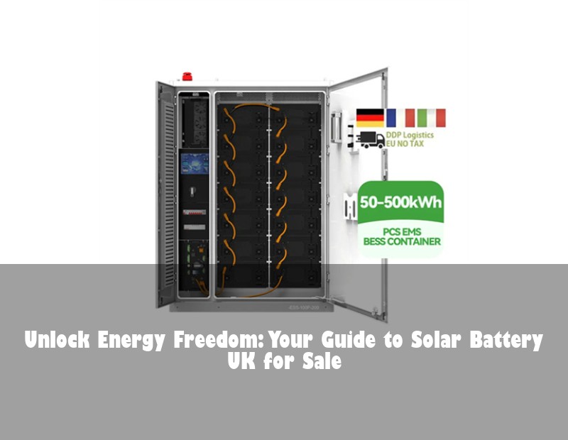 Unlock Energy Freedom: Your Guide to Solar Battery UK for Sale | Huijue Bess