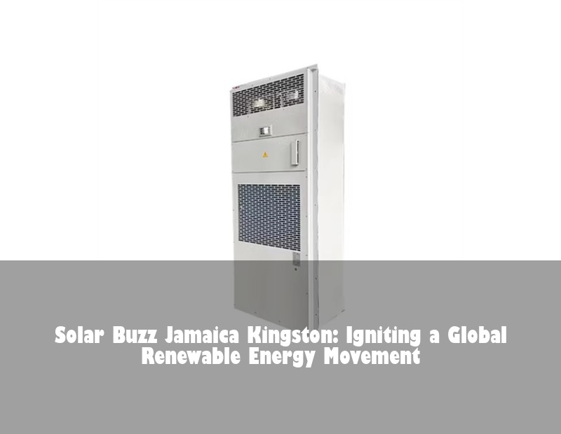 Solar Buzz Jamaica Kingston: Igniting a Global Renewable Energy Movement | Huijue Bess