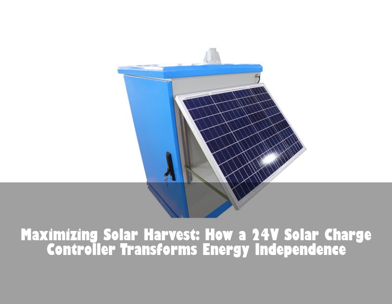 Maximizing Solar Harvest: How a 24V Solar Charge Controller Transforms Energy Independence