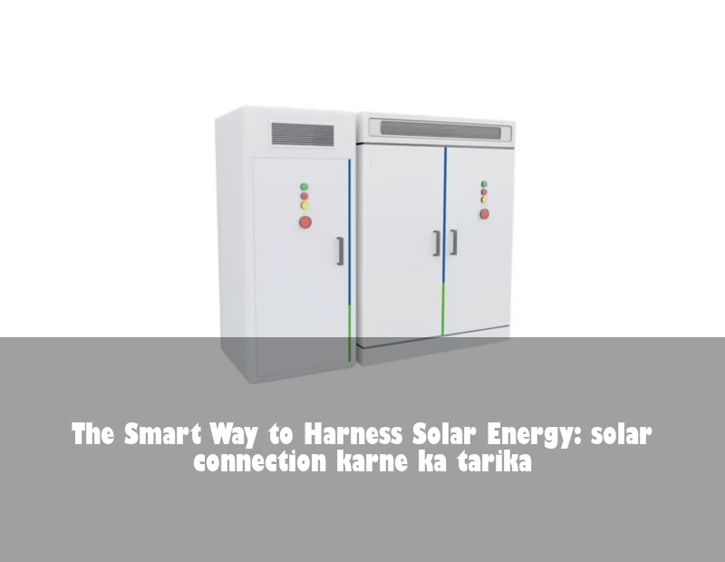 The Smart Way to Harness Solar Energy: solar connection karne ka tarika