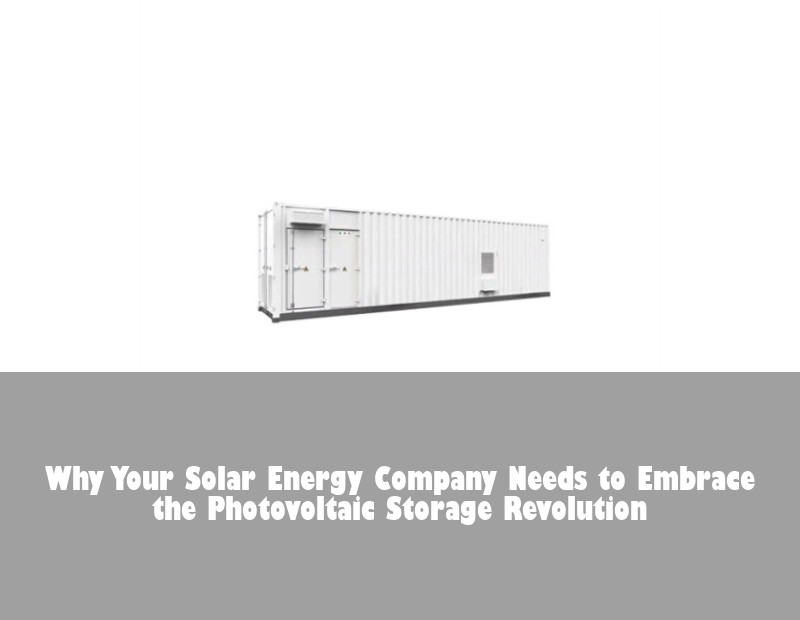Why Your Solar Energy Company Needs to Embrace the Photovoltaic Storage Revolution | Huijue Bess