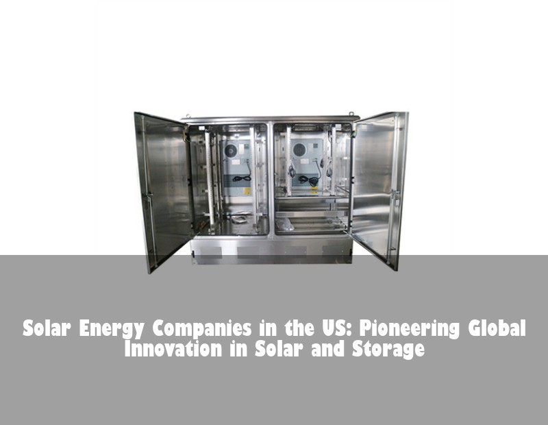 Solar Energy Companies in the US: Pioneering Global Innovation in Solar and Storage | Huijue Bess