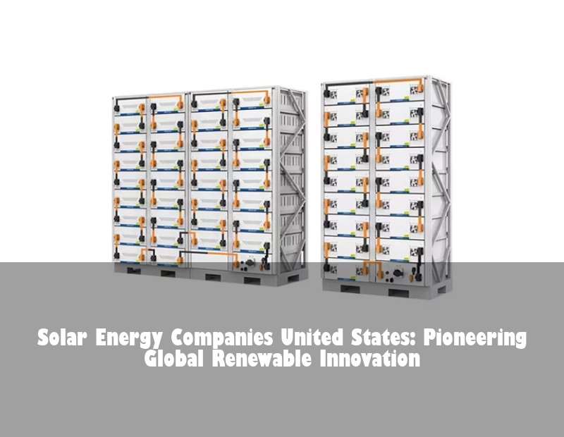 Solar Energy Companies United States: Pioneering Global Renewable Innovation | Huijue Bess