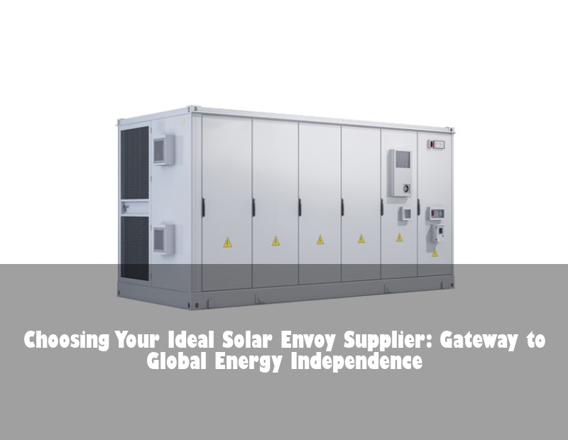 Choosing Your Ideal Solar Envoy Supplier: Gateway to Global Energy Independence | Huijue Bess