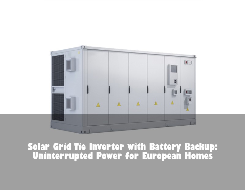 Solar Grid Tie Inverter with Battery Backup: Uninterrupted Power for European Homes | Huijue Bess