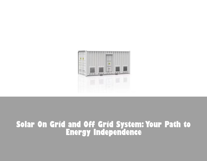 Solar On Grid and Off Grid System: Your Path to Energy Independence