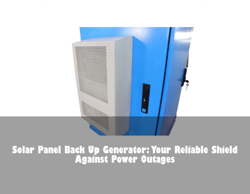 Solar Panel Back Up Generator: Your Reliable Shield Against Power Outages | Huijue Bess