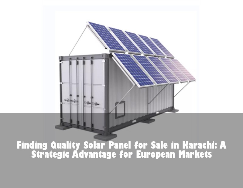 Finding Quality Solar Panel for Sale in Karachi: A Strategic Advantage for European Markets