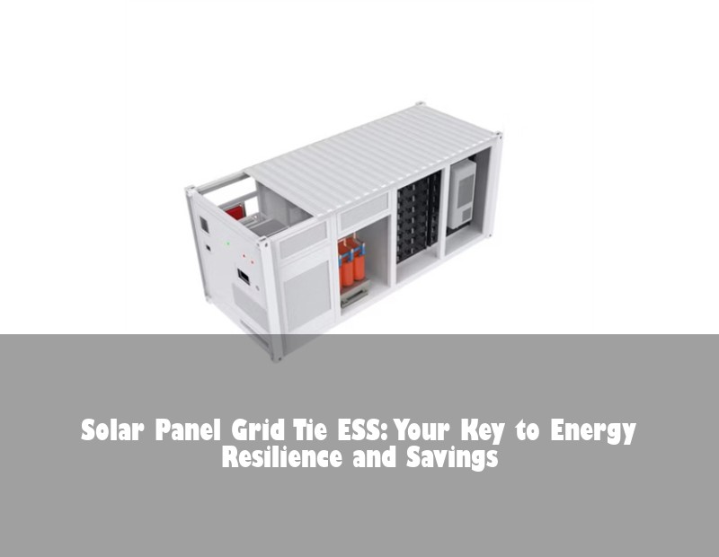 Solar Panel Grid Tie ESS: Your Key to Energy Resilience and Savings | Huijue Bess
