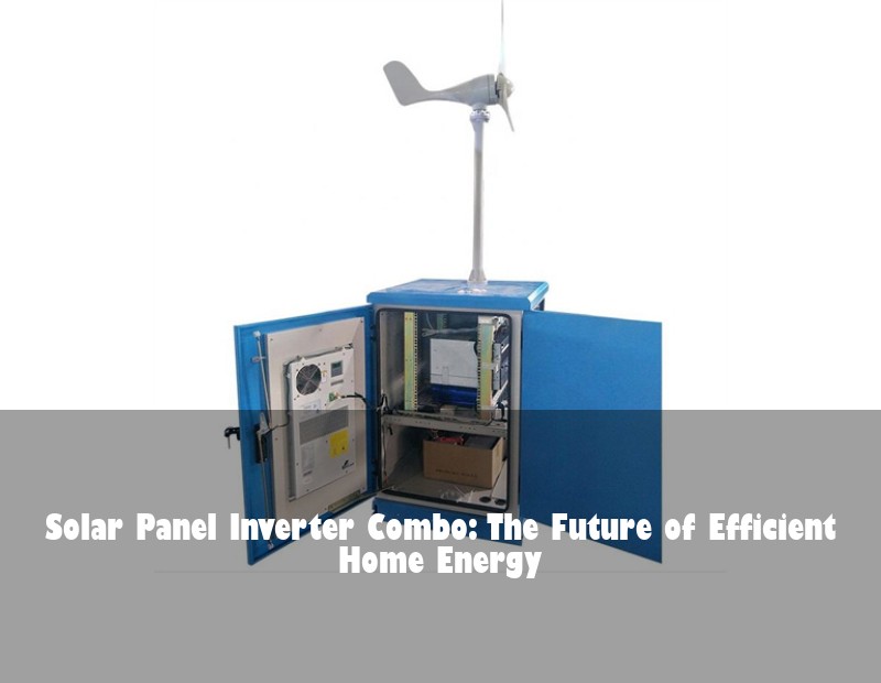Solar Panel Inverter Combo: The Future of Efficient Home Energy | Huijue Bess