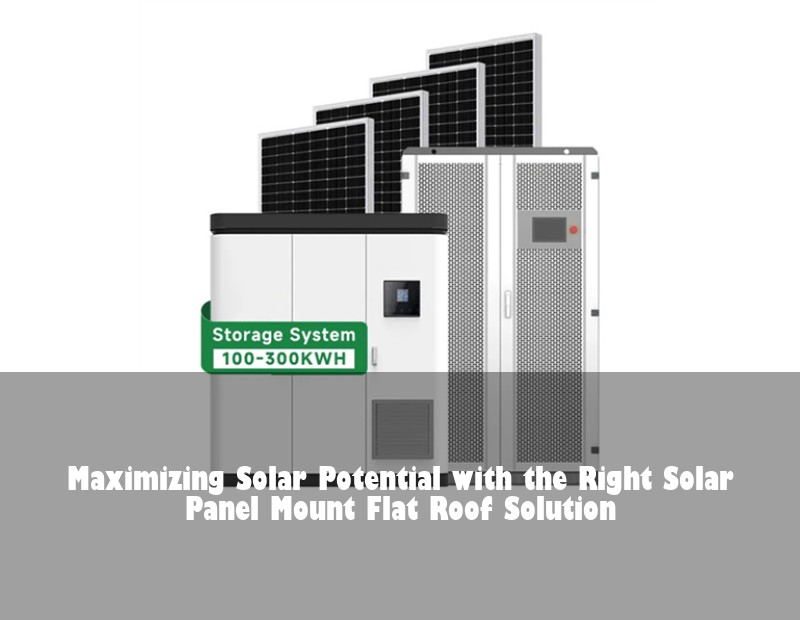 Maximizing Solar Potential with the Right Solar Panel Mount Flat Roof Solution