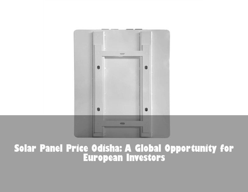 Solar Panel Price Odisha: A Global Opportunity for European Investors | Huijue Bess