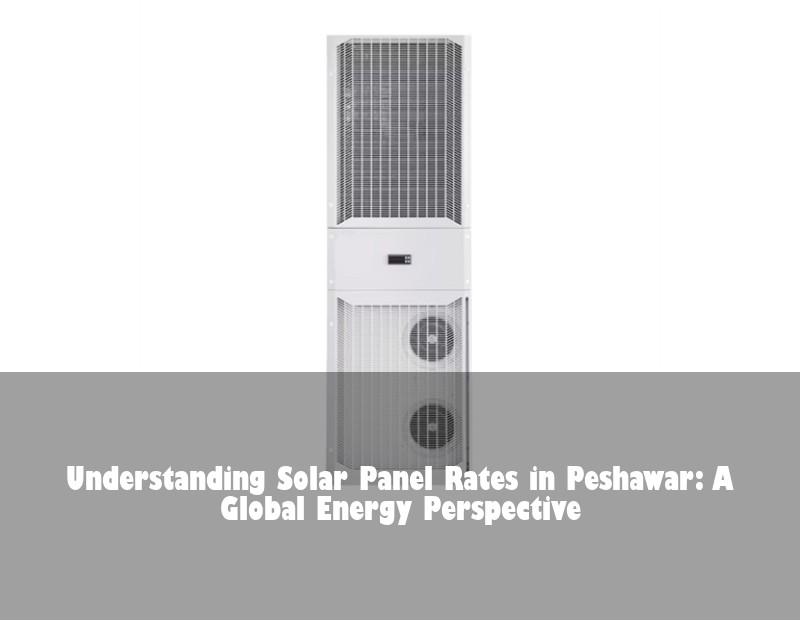 Understanding Solar Panel Rates in Peshawar: A Global Energy Perspective | Huijue Bess