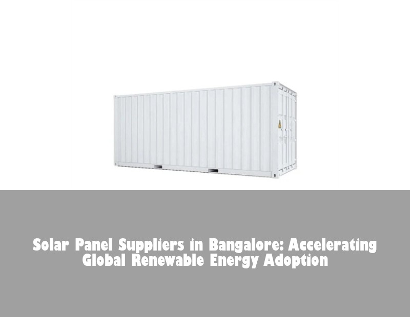 Solar Panel Suppliers in Bangalore: Accelerating Global Renewable Energy Adoption
