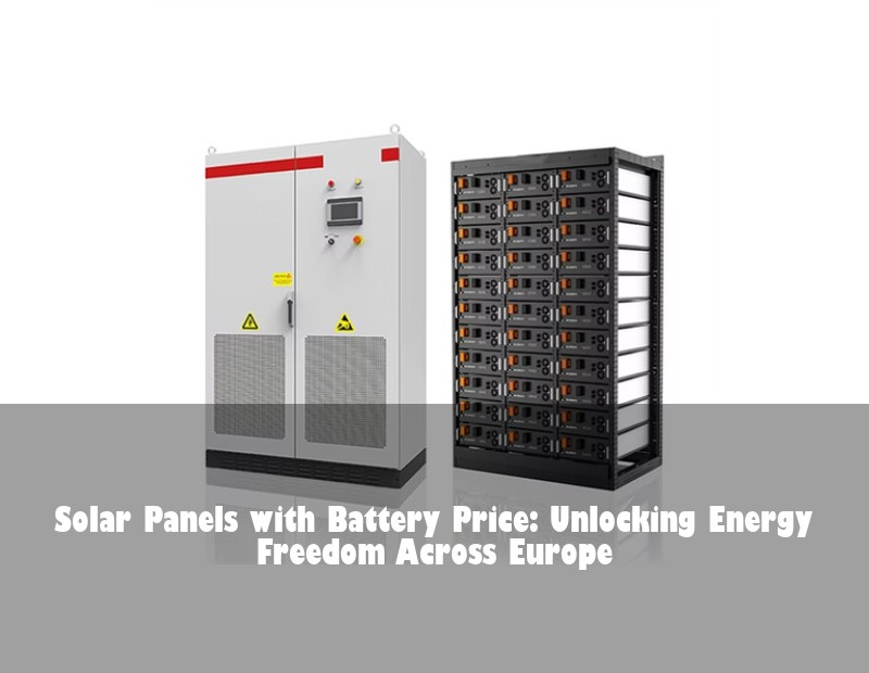 Solar Panels with Battery Price: Unlocking Energy Freedom Across Europe