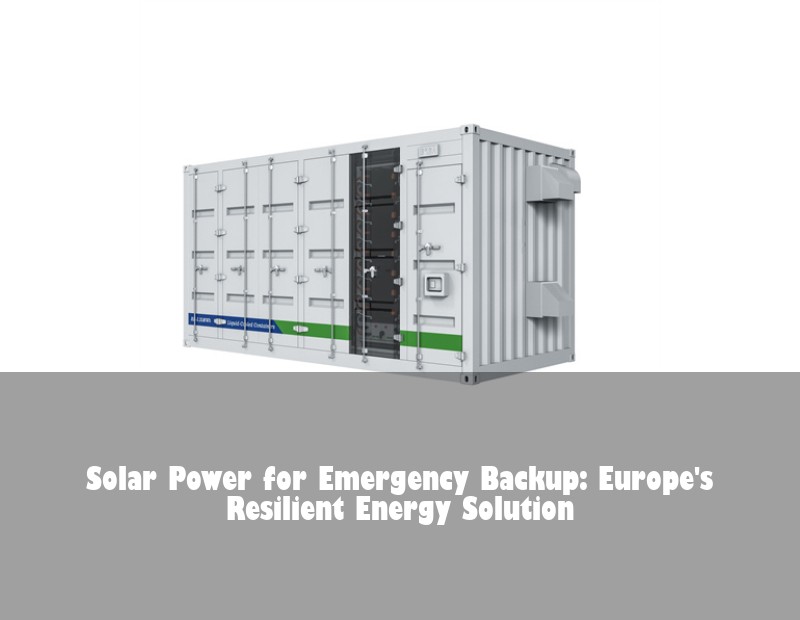 Solar Power for Emergency Backup: Europe's Resilient Energy Solution | Huijue Bess