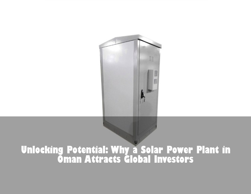 Unlocking Potential: Why a Solar Power Plant in Oman Attracts Global Investors